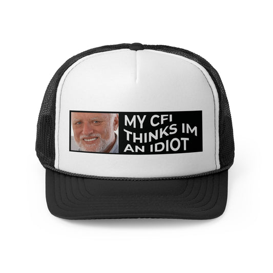 My CFI Thinks I'm an Idiot Trucker Hat